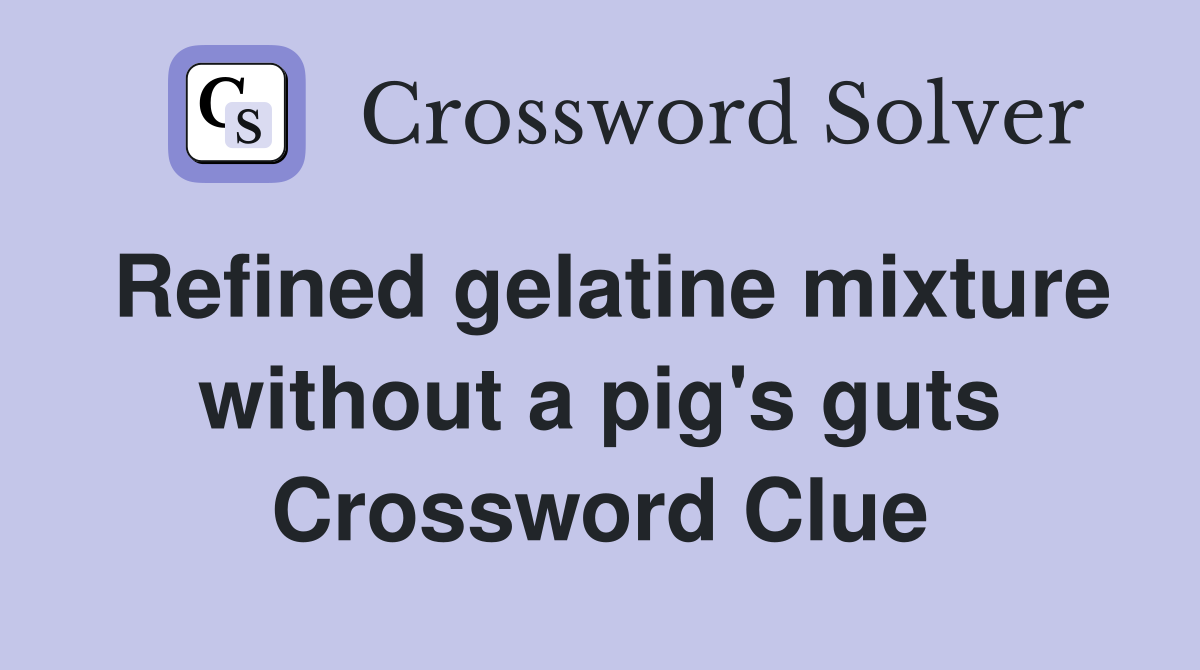 Refined gelatine mixture without a pig's guts Crossword Clue