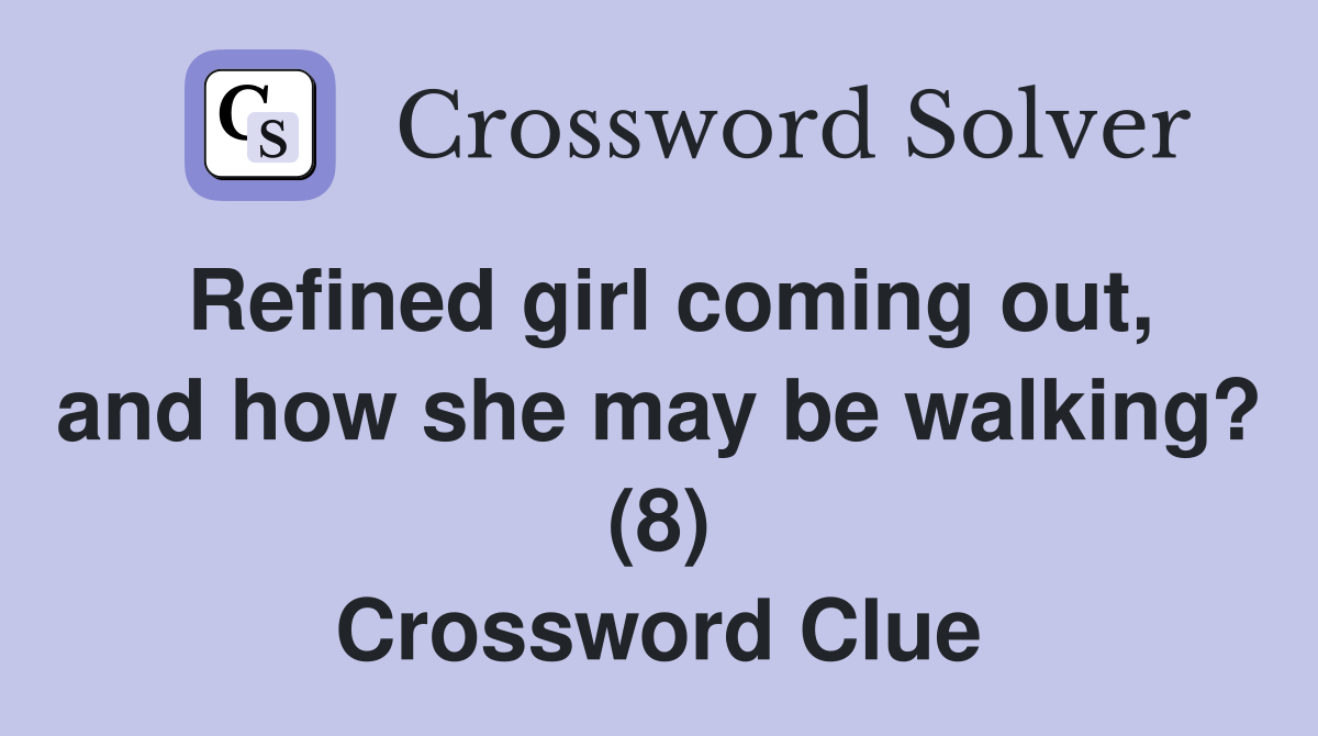 Refined girl coming out, and how she may be walking? (8) Crossword Clue