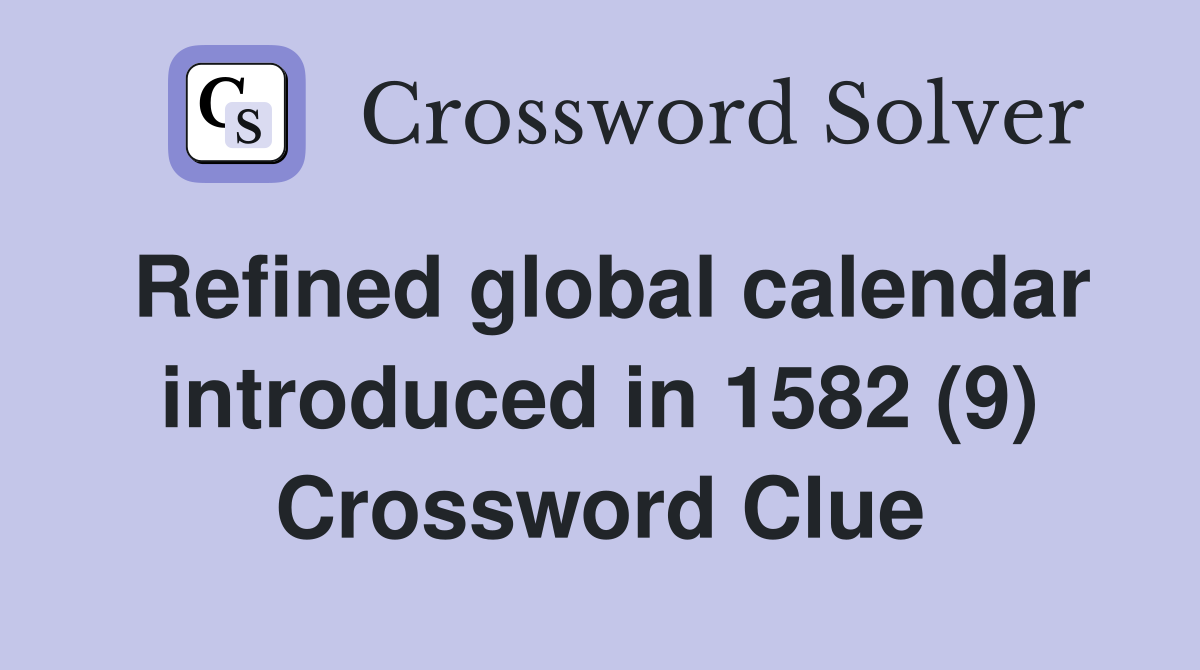 Refined global calendar introduced in 1582 (9) Crossword Clue