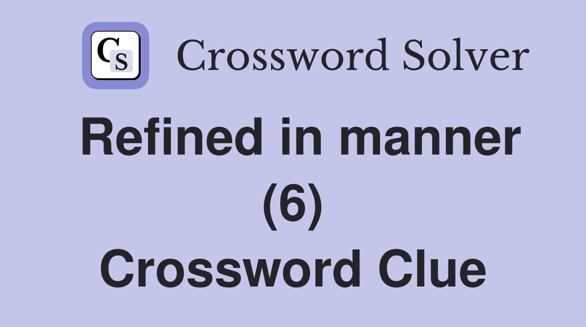 Refined in manner (6) Crossword Clue