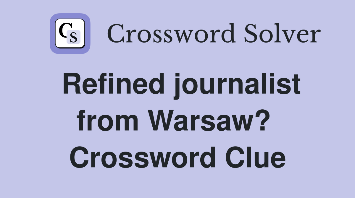 Refined journalist from Warsaw?  Crossword Clue