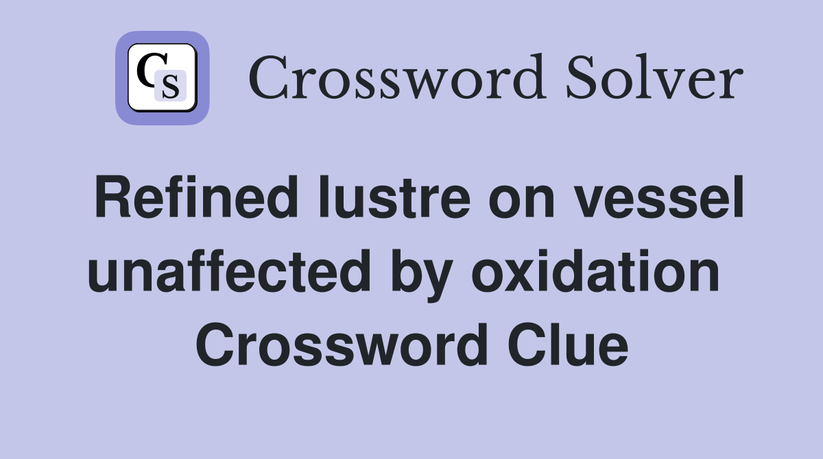 Refined lustre on vessel unaffected by oxidation  Crossword Clue