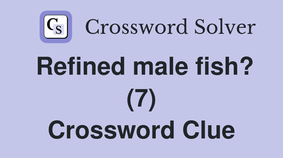 Refined male fish? (7) Crossword Clue