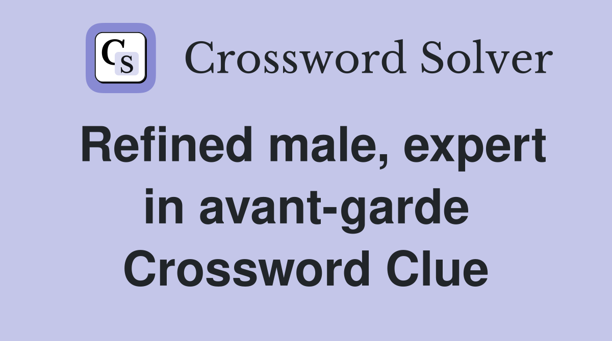Refined male, expert in avant-garde Crossword Clue