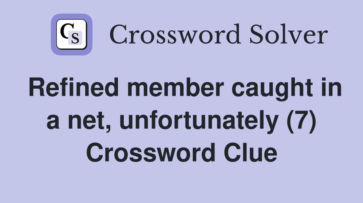 Refined member caught in a net, unfortunately (7) Crossword Clue
