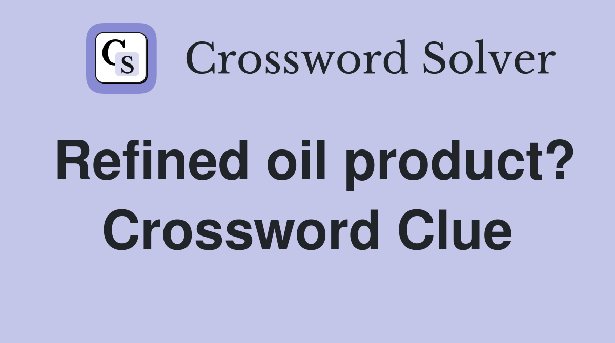 Refined oil product? Crossword Clue