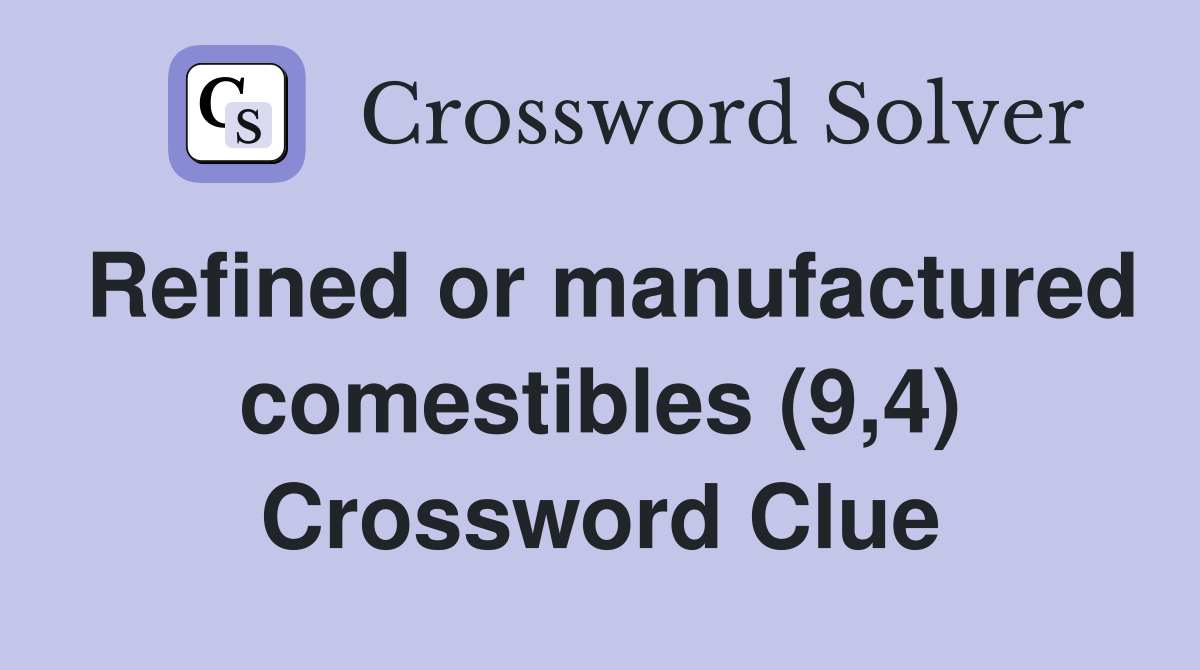Refined or manufactured comestibles (9,4) Crossword Clue