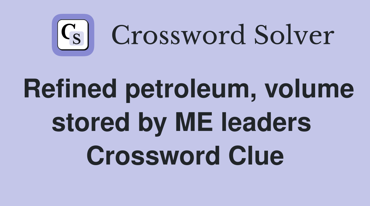 Refined petroleum, volume stored by ME leaders  Crossword Clue