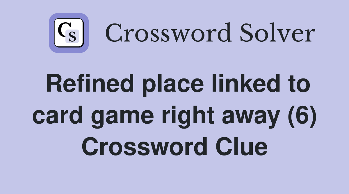 Refined place linked to card game right away (6) Crossword Clue
