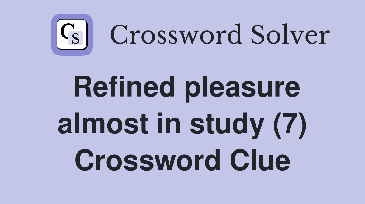 Refined pleasure almost in study (7) Crossword Clue