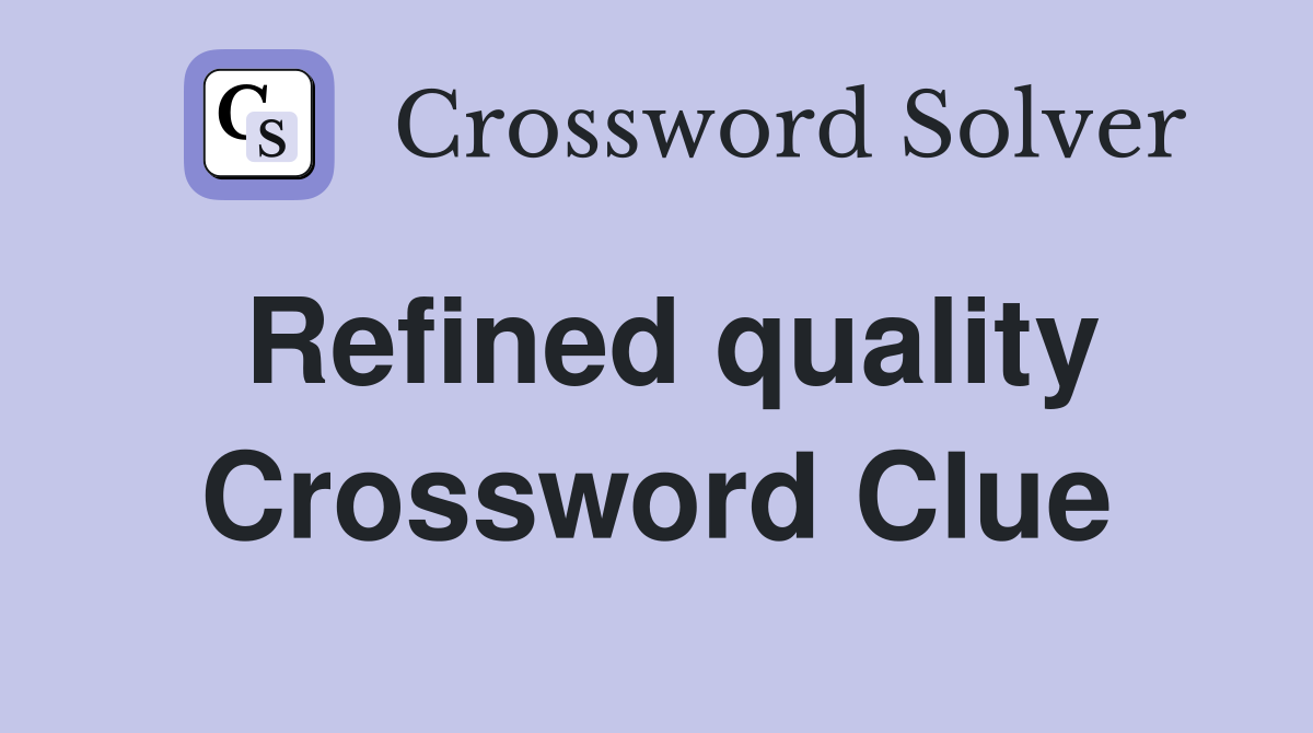 Refined quality Crossword Clue