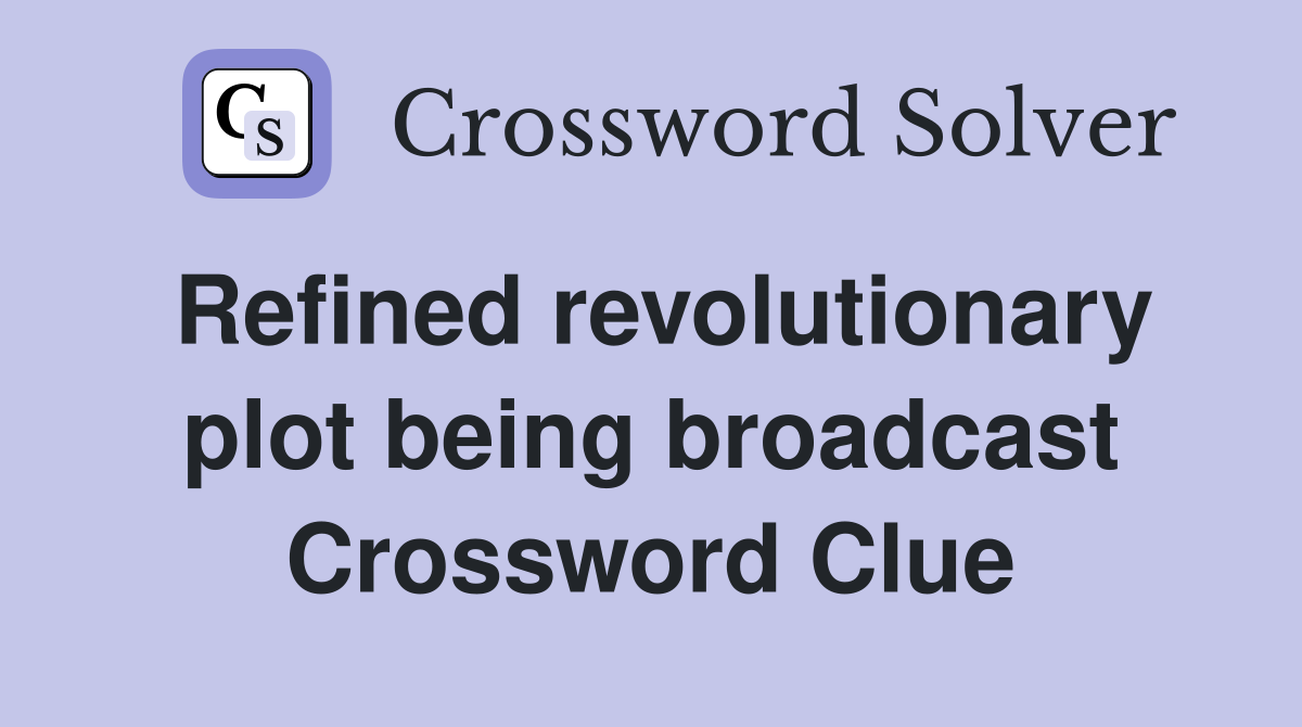 Refined revolutionary plot being broadcast Crossword Clue
