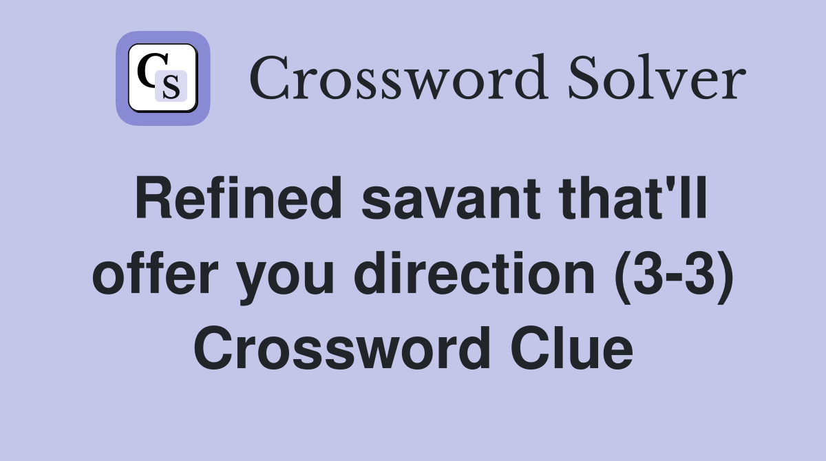 Refined savant that'll offer you direction (3-3) Crossword Clue