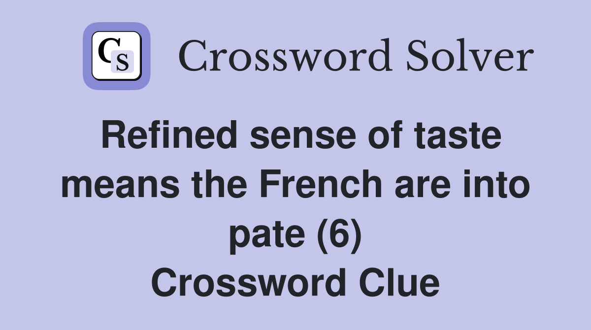 Refined sense of taste means the French are into pate (6) Crossword Clue