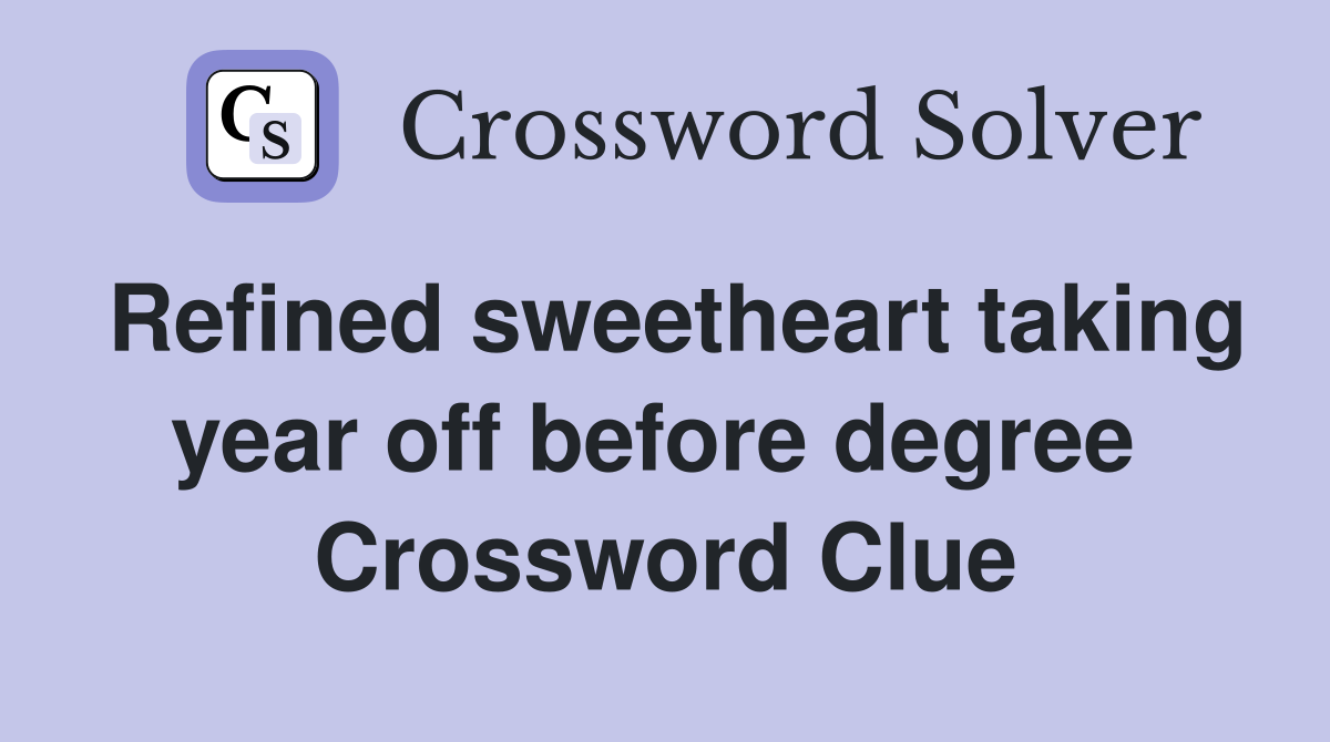 Refined sweetheart taking year off before degree  Crossword Clue