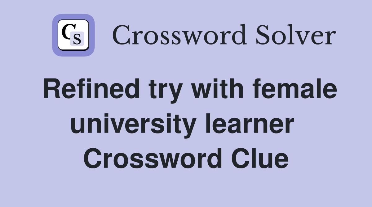 Refined try with female university learner  Crossword Clue