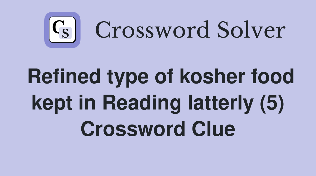 Refined type of kosher food kept in Reading latterly (5) Crossword Clue