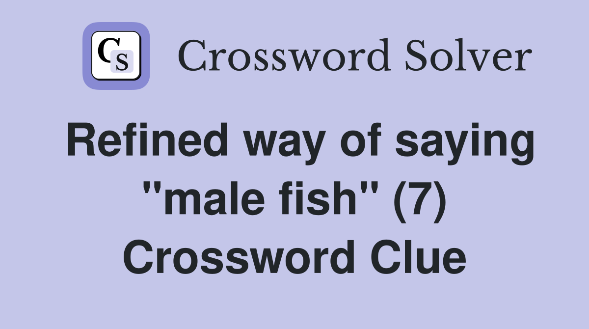 Refined way of saying "male fish" (7) Crossword Clue