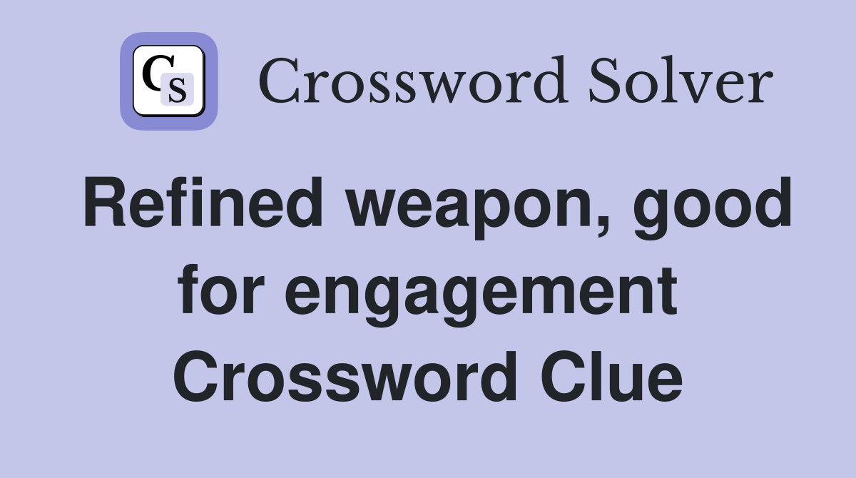 Refined weapon, good for engagement Crossword Clue