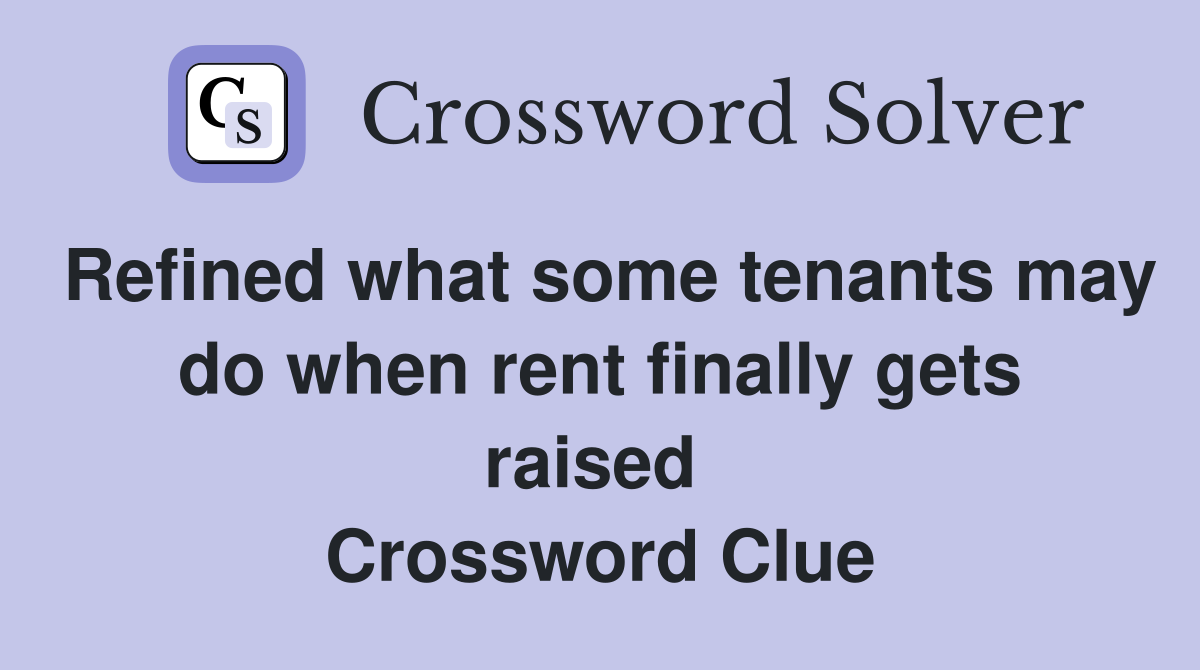 Refined what some tenants may do when rent finally gets raised  Crossword Clue