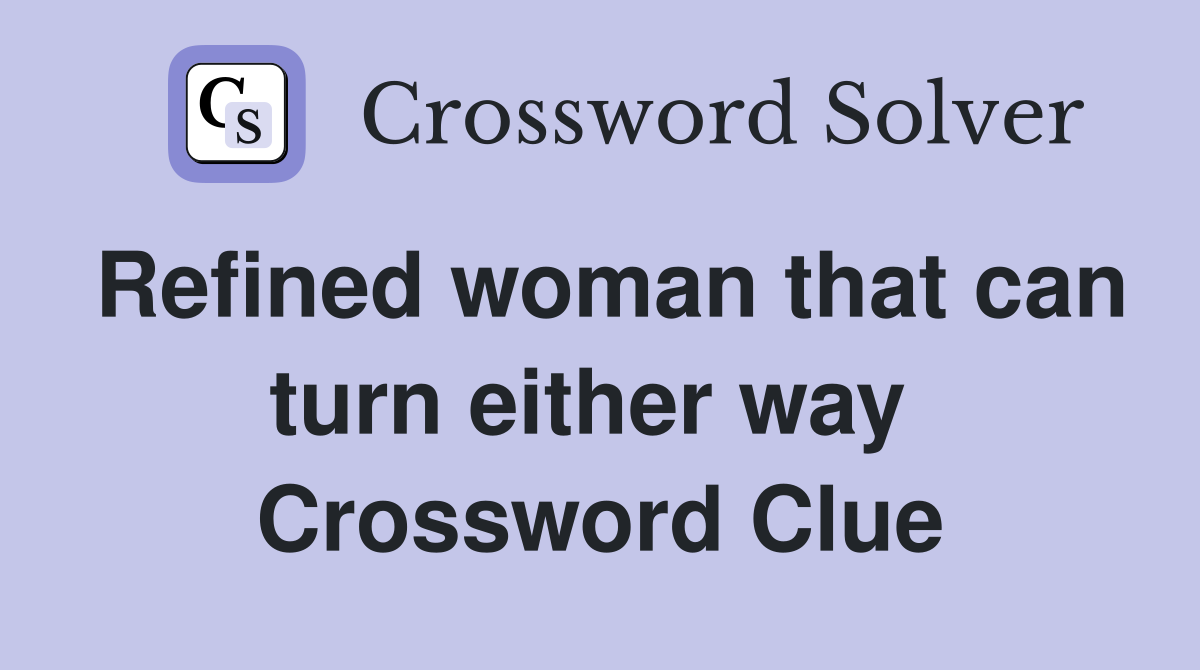 Refined woman that can turn either way  Crossword Clue