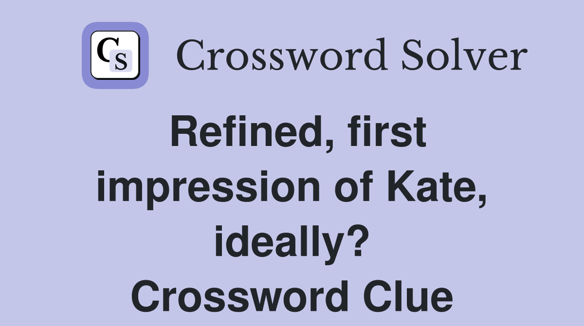 Refined, first impression of Kate, ideally? Crossword Clue