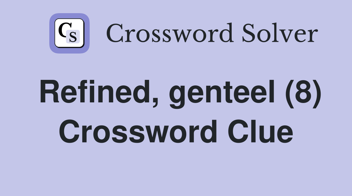 Refined, genteel (8) Crossword Clue