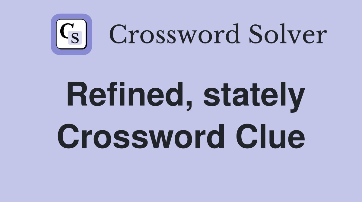 Refined, stately Crossword Clue