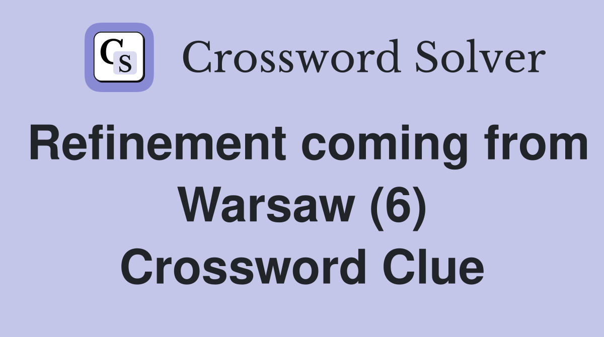 Refinement coming from Warsaw (6) Crossword Clue