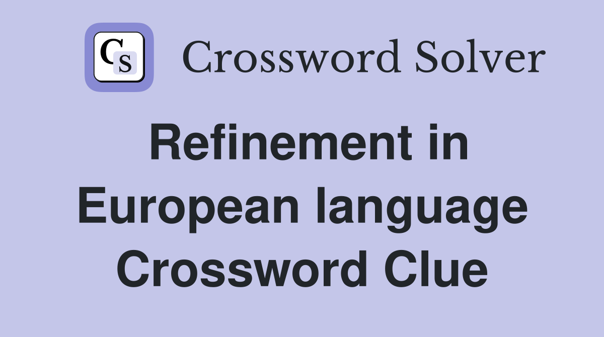 Refinement in European language Crossword Clue