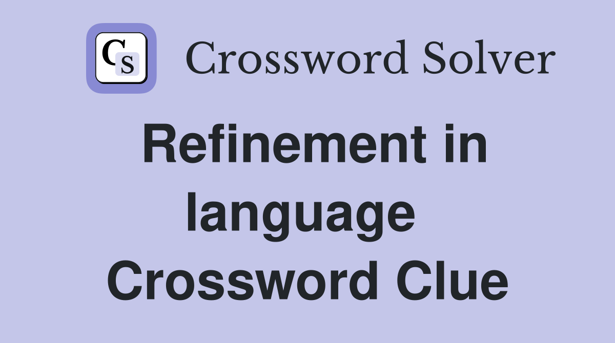 Refinement in language  Crossword Clue