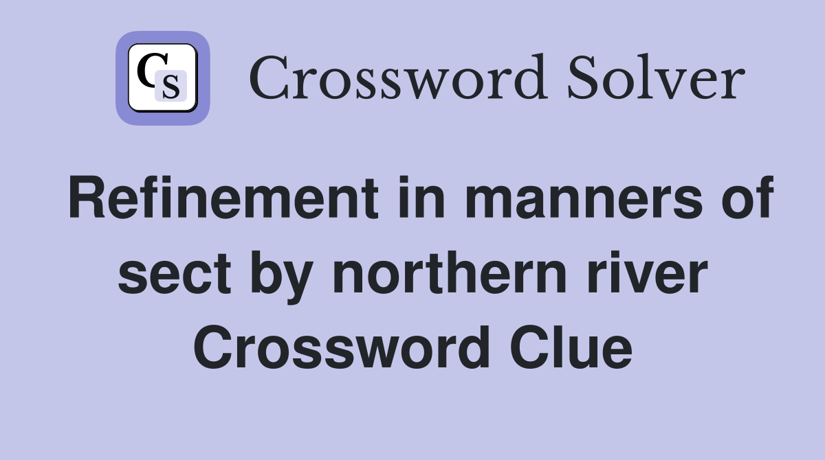 Refinement in manners of sect by northern river Crossword Clue