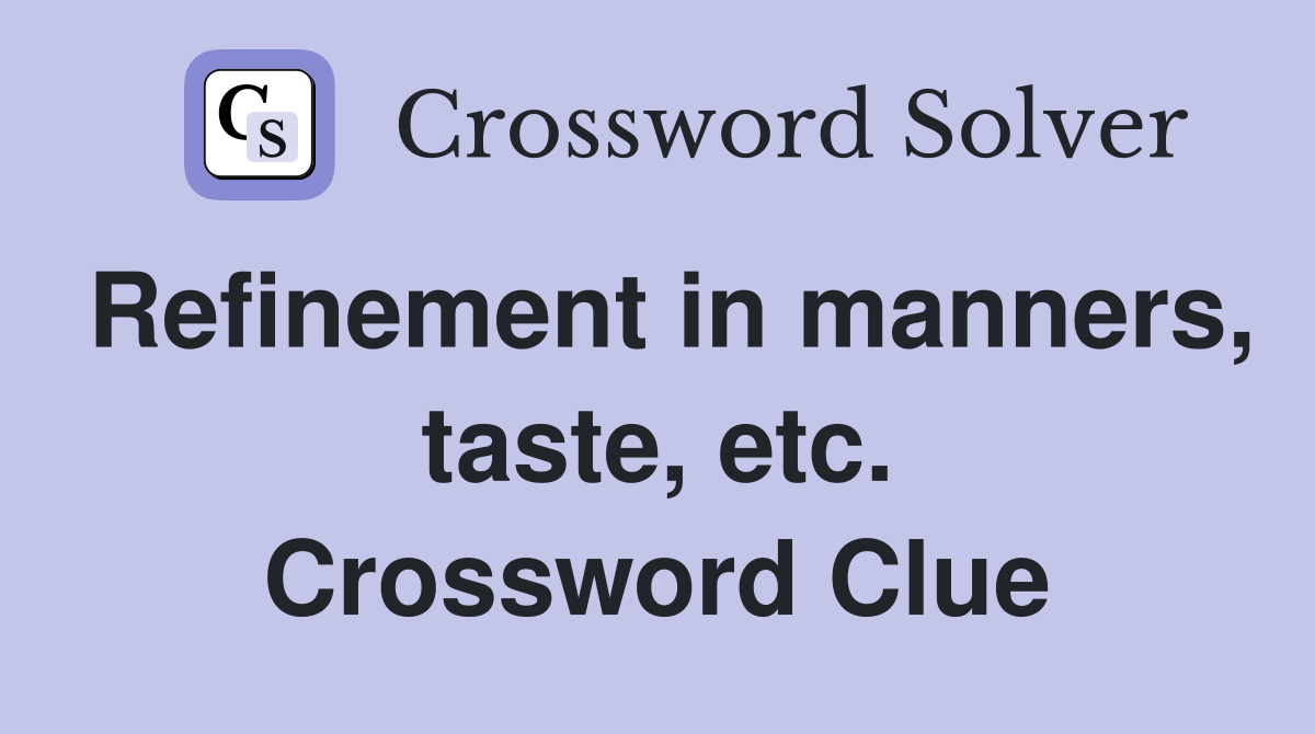 Refinement in manners, taste, etc. Crossword Clue
