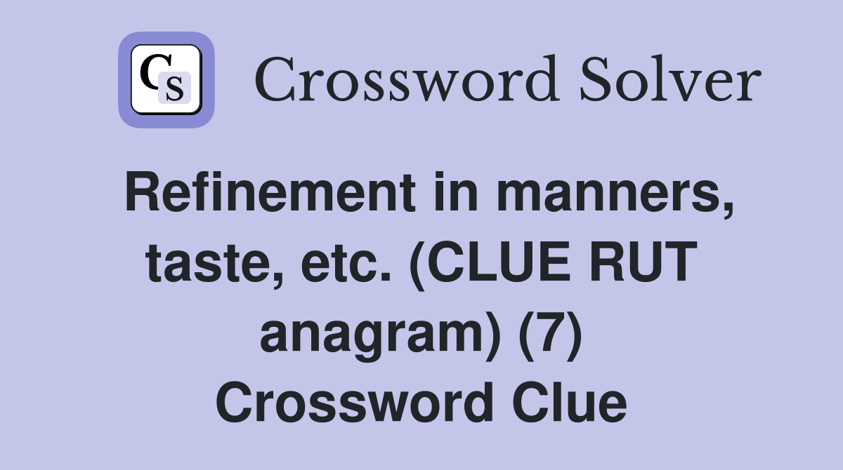 Refinement in manners, taste, etc. (CLUE RUT anagram) (7) Crossword Clue