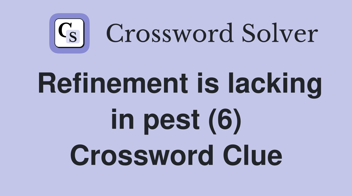 Refinement is lacking in pest (6) Crossword Clue