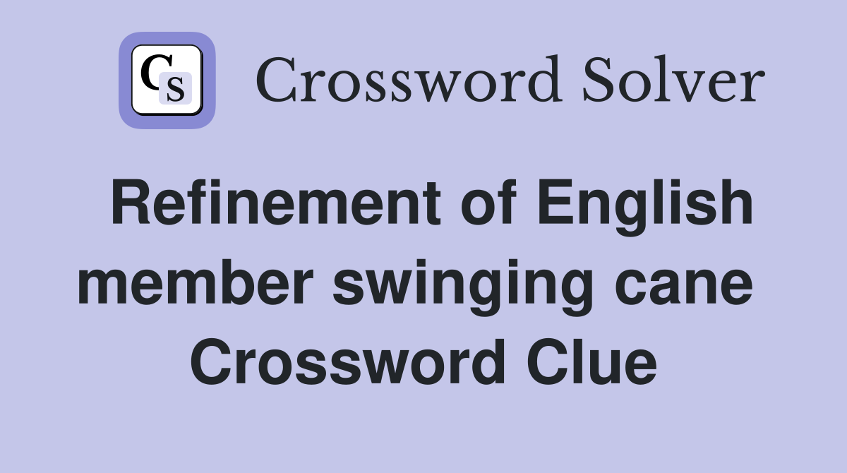 Refinement of English member swinging cane  Crossword Clue