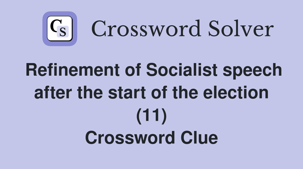 Refinement of Socialist speech after the start of the election (11) Crossword Clue