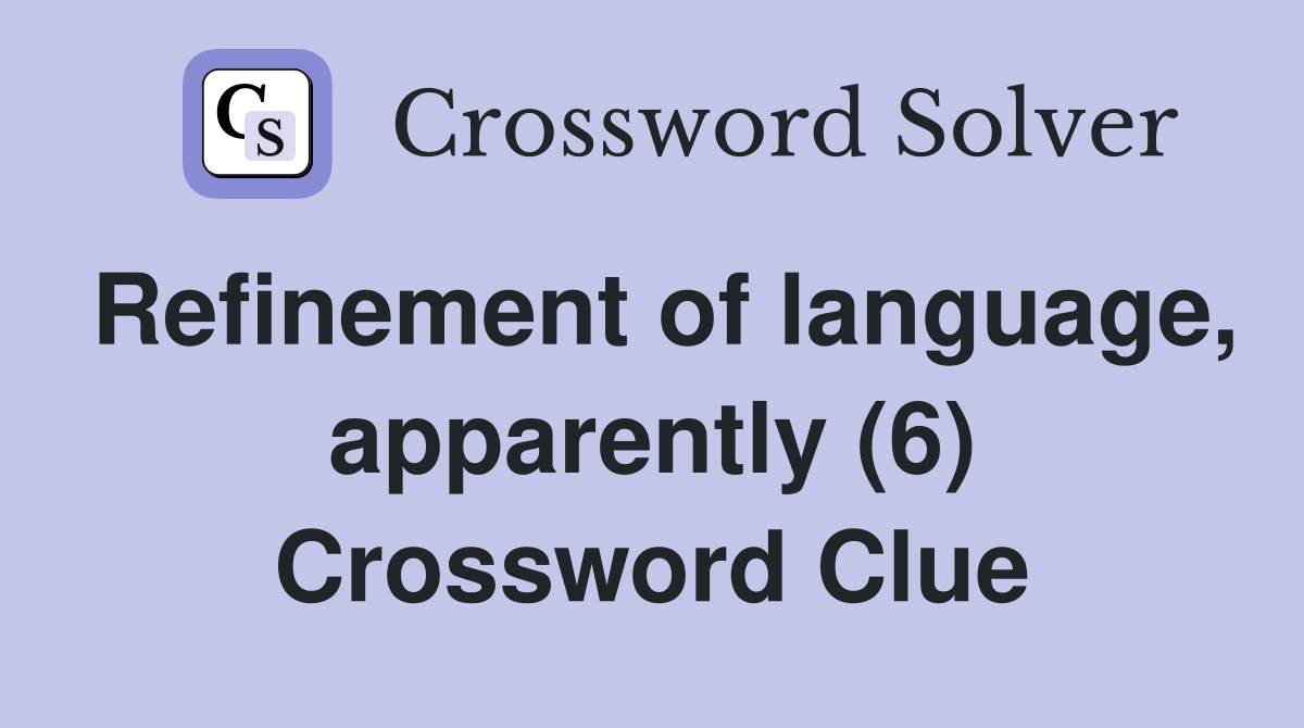 Refinement of language, apparently (6) Crossword Clue