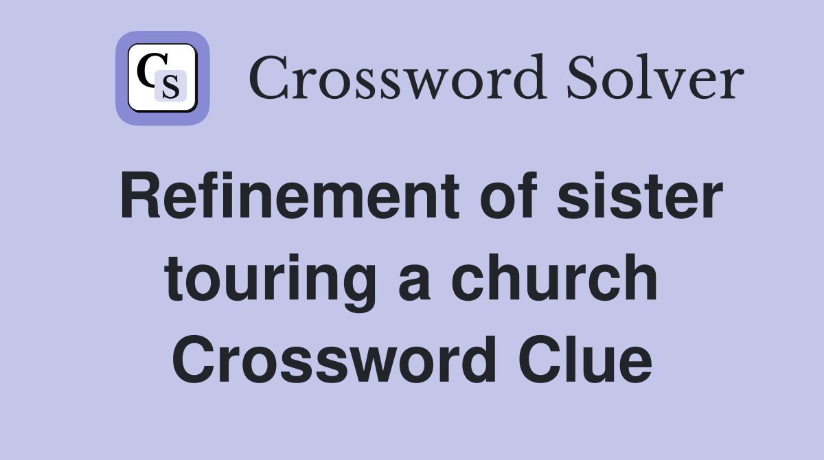 Refinement of sister touring a church Crossword Clue