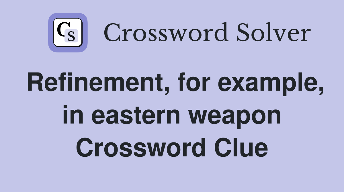 Refinement, for example, in eastern weapon Crossword Clue