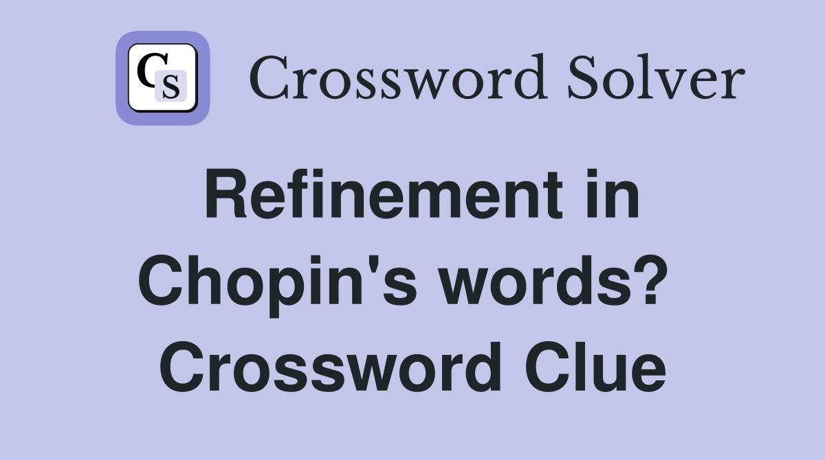 Refinement in Chopin's words?  Crossword Clue