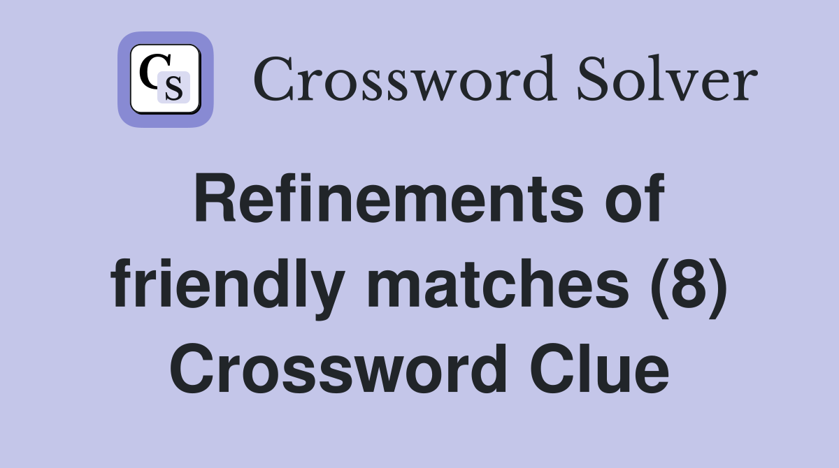 Refinements of friendly matches (8) Crossword Clue