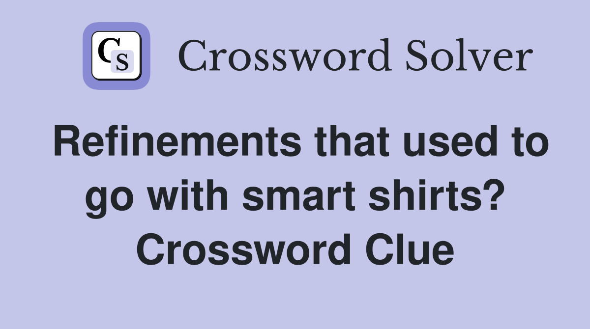 Refinements that used to go with smart shirts? Crossword Clue