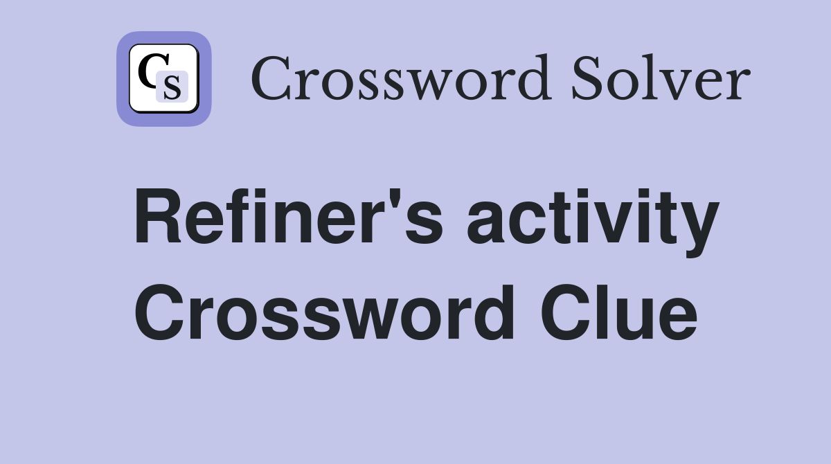 Refiner's activity Crossword Clue
