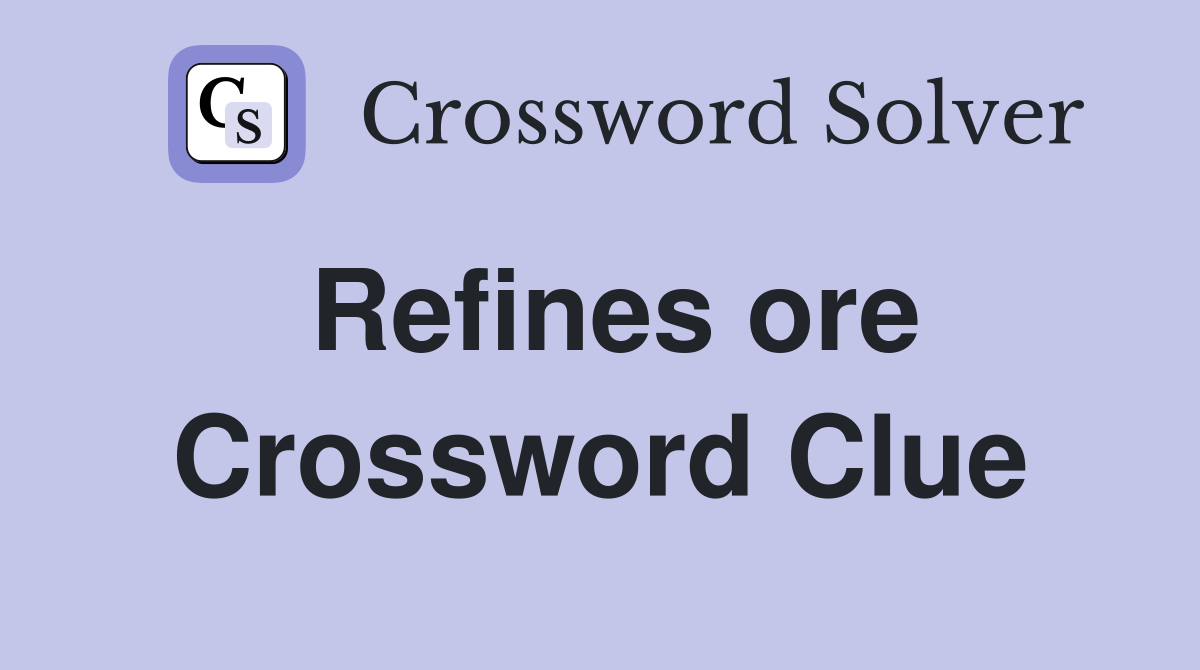 Refines ore Crossword Clue