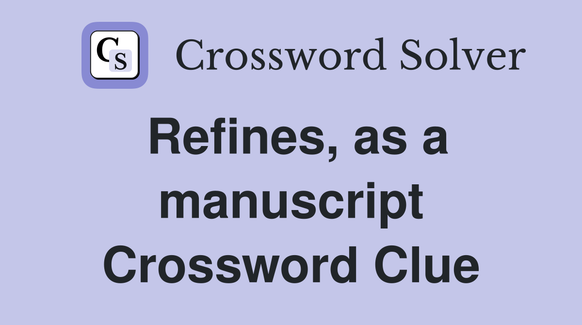 Refines, as a manuscript Crossword Clue
