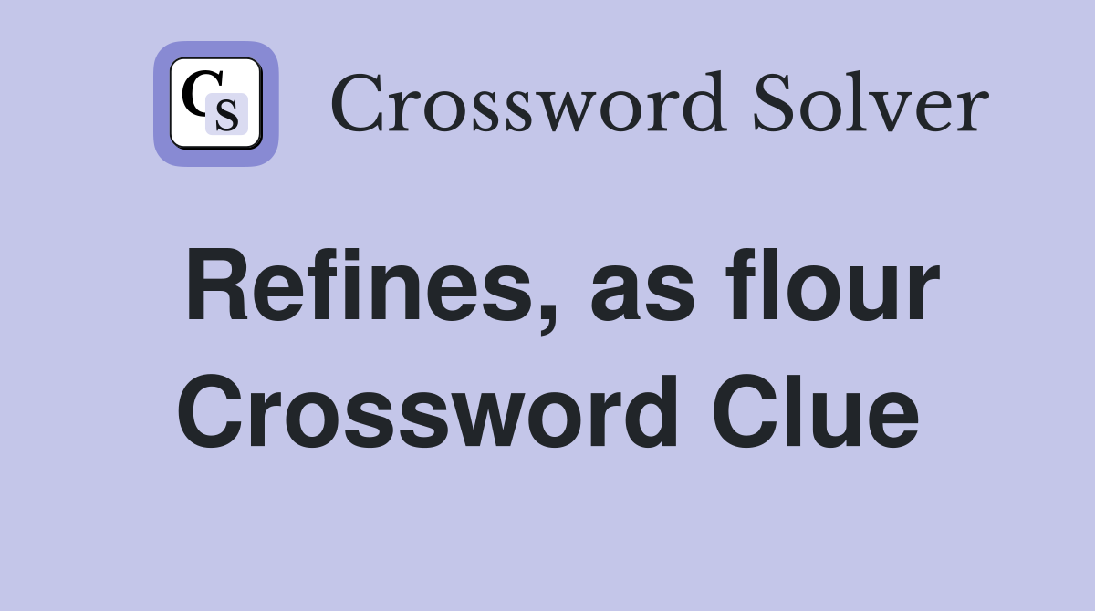 Refines, as flour Crossword Clue