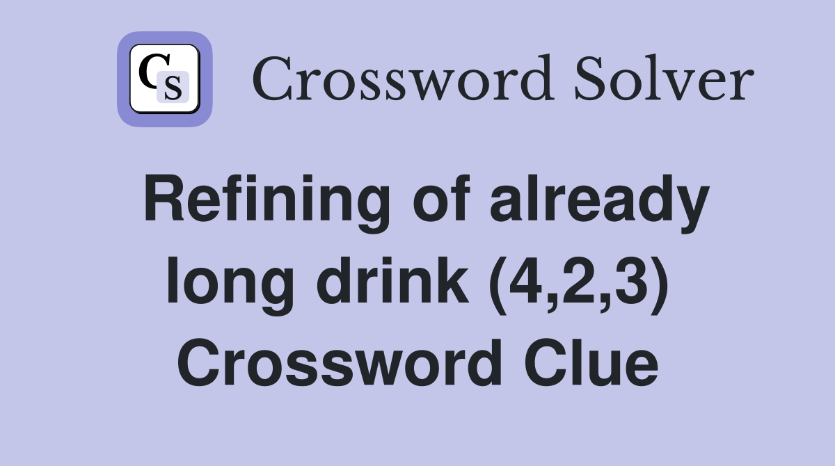 Refining of already long drink (4,2,3) Crossword Clue