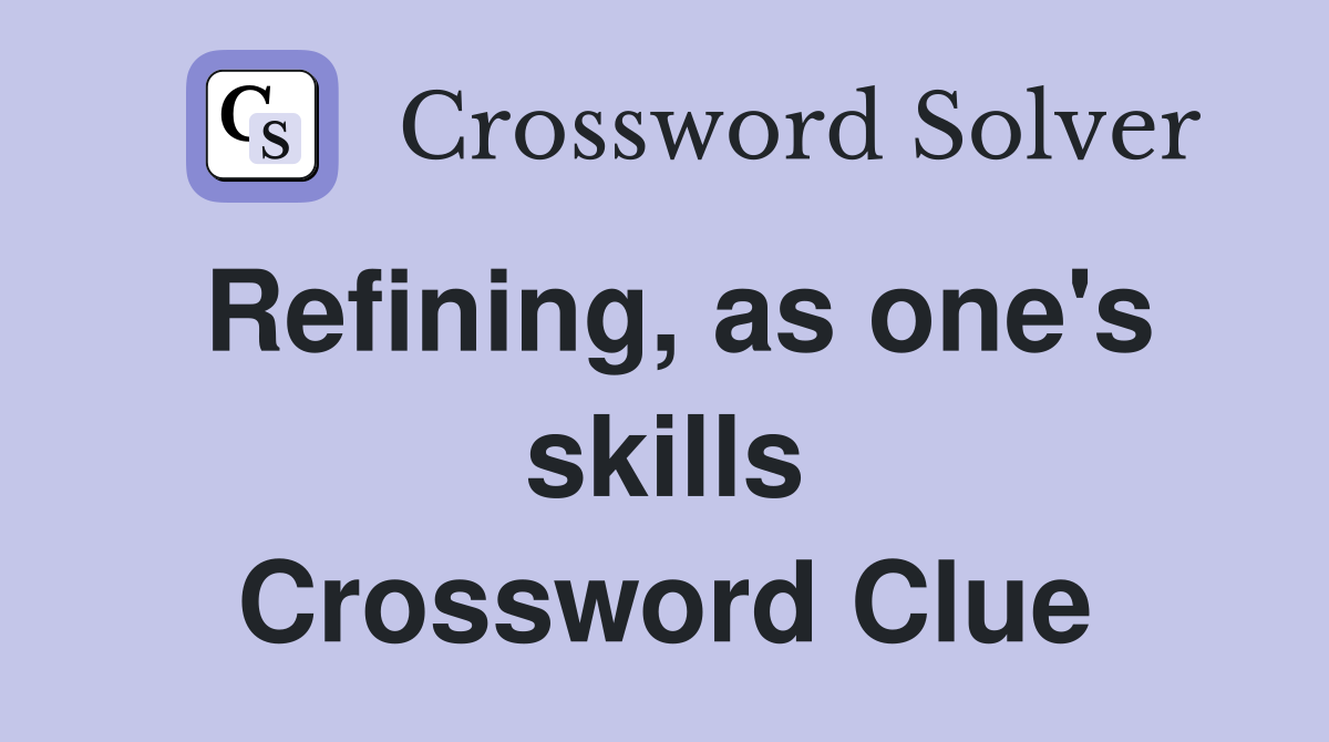 Refining, as one's skills Crossword Clue