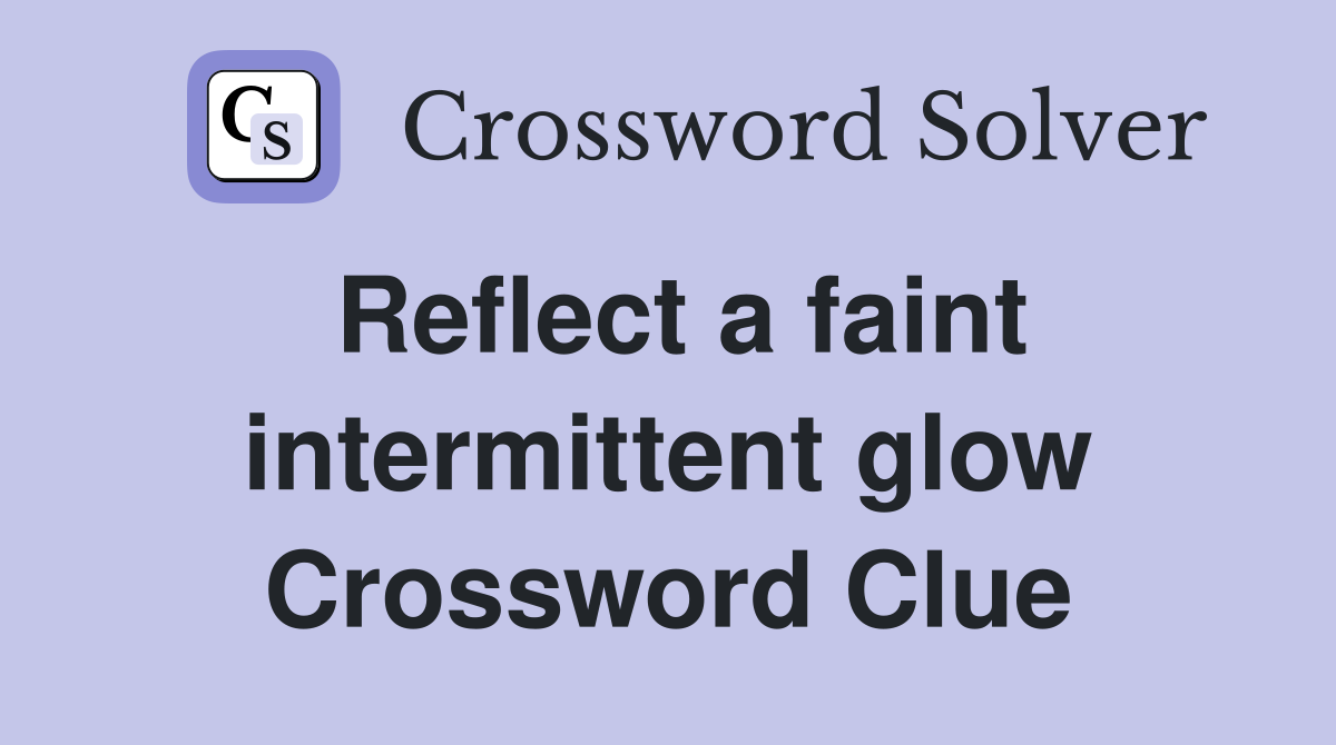 Reflect a faint intermittent glow Crossword Clue